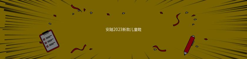 安踏2023新款儿童鞋 安踏2023新款儿童鞋